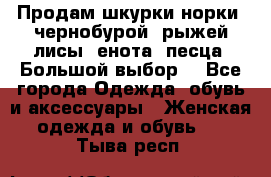 Продам шкурки норки, чернобурой, рыжей лисы, енота, песца. Большой выбор. - Все города Одежда, обувь и аксессуары » Женская одежда и обувь   . Тыва респ.